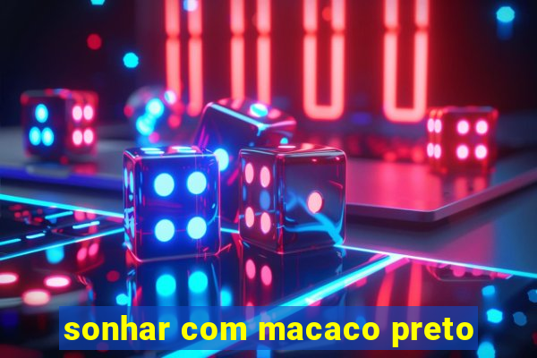 sonhar com macaco preto